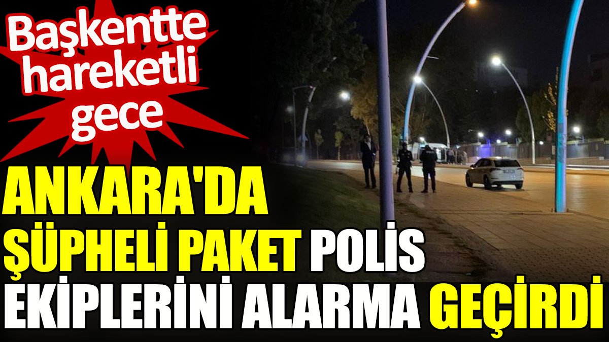 Ankara'da şüpheli paket polis ekiplerini alarma geçirdi