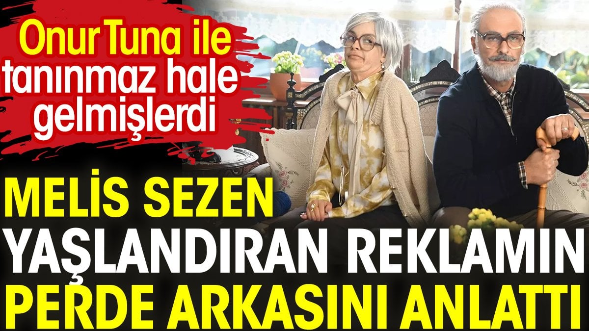 Melis Sezen kendisini yaşlandıran reklamın perde arkasını anlattı