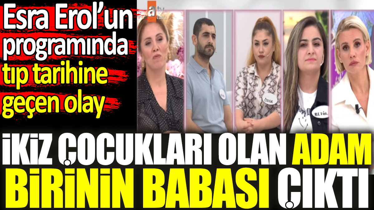 İkiz çocukları olan adam birinin babası çıktı. Esra Erol’un programında tıp tarihine geçen olay