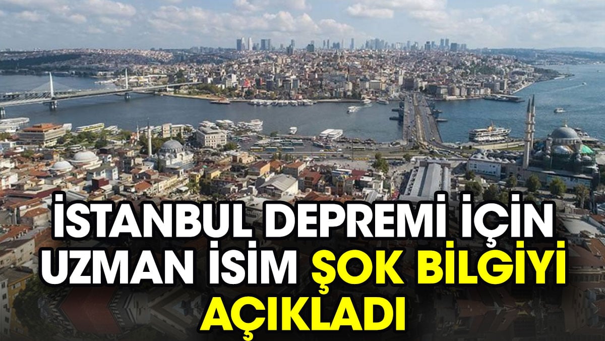 İstanbul depremi için uzman isim şok bilgiyi açıkladı