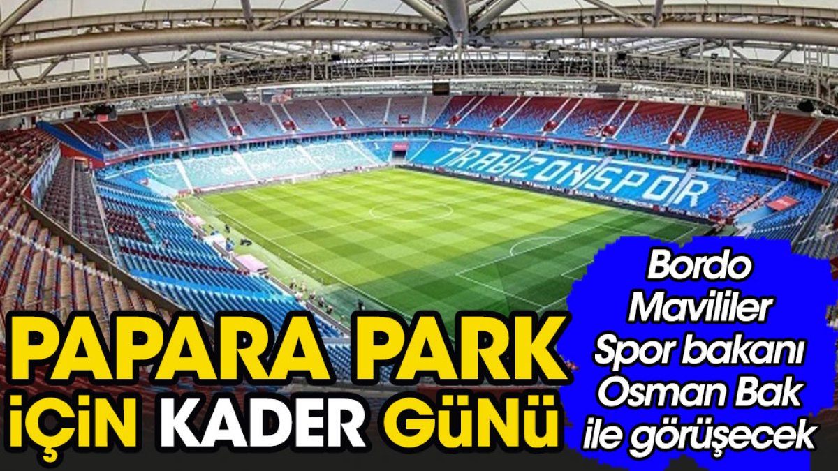 Papara Park için kader günü. Trabzonspor Spor Bakanı Osman Bak ile görüşecek
