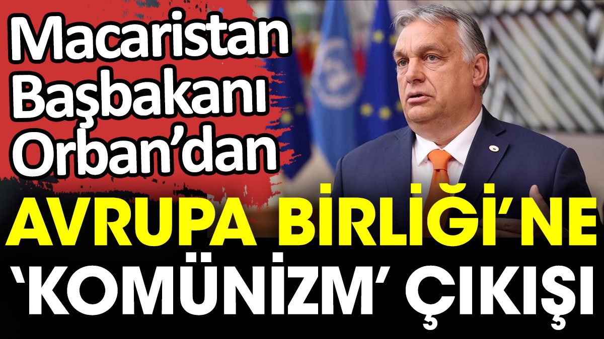 Macaristan Başbakanı Orban’dan Avrupa Birliği'ne ‘komünizm’ çıkışı