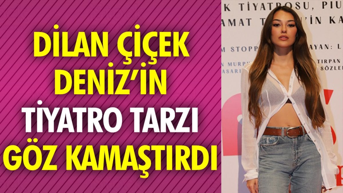 Dilan Çiçek Deniz’in tiyatro tarzı göz kamaştırdı