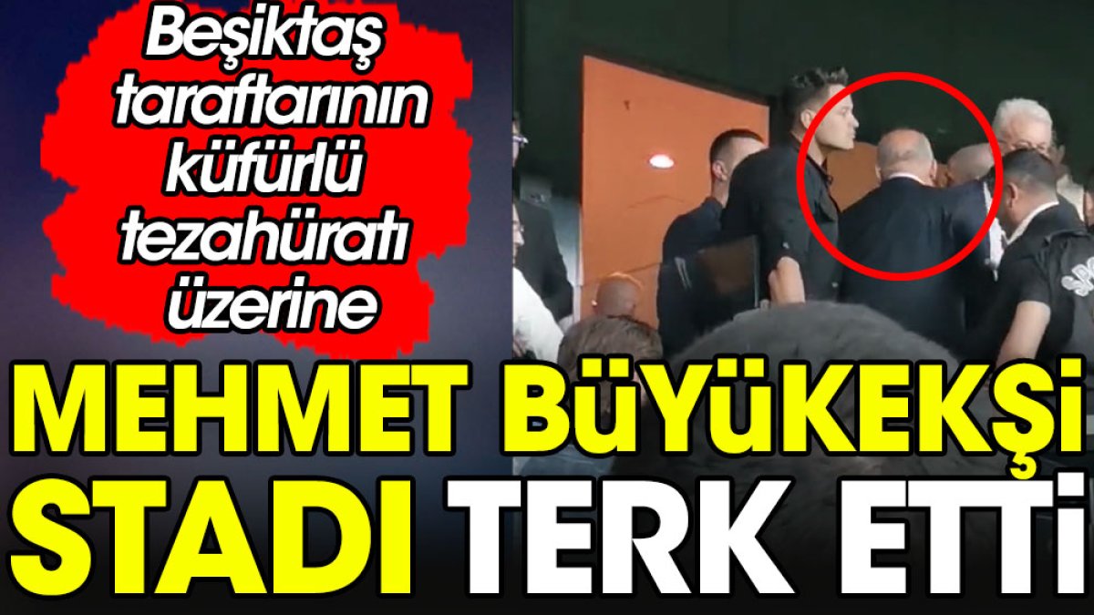 Beşiktaş taraftarının küfürlü tezahüratı üzerine TFF Başkanı Mehmet Büyükekşi, stadı terk etti!