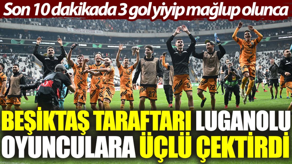 Beşiktaş taraftarı, son 10 dakikada 3 gol yiyip mağlup olunca Luganolu oyunculara üçlü çektirdi