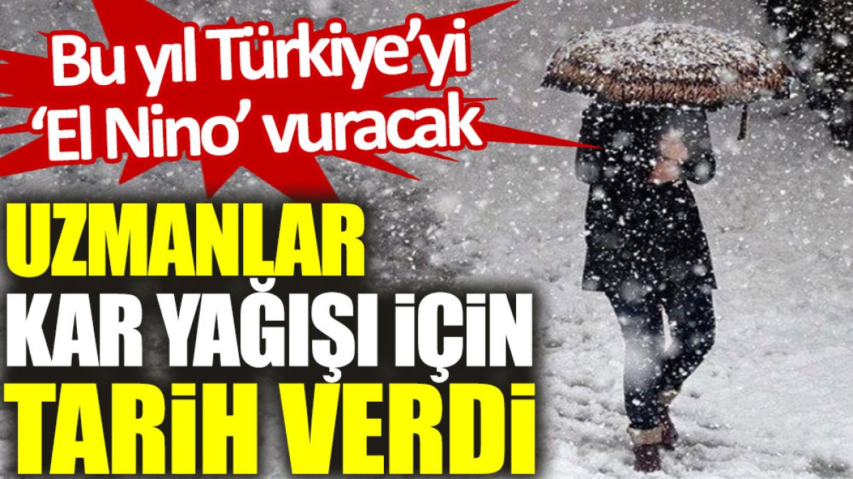 Bu yıl Türkiye’yi ‘El Nino’ vuracak: Uzmanlar kar yağışı için tarih verdi