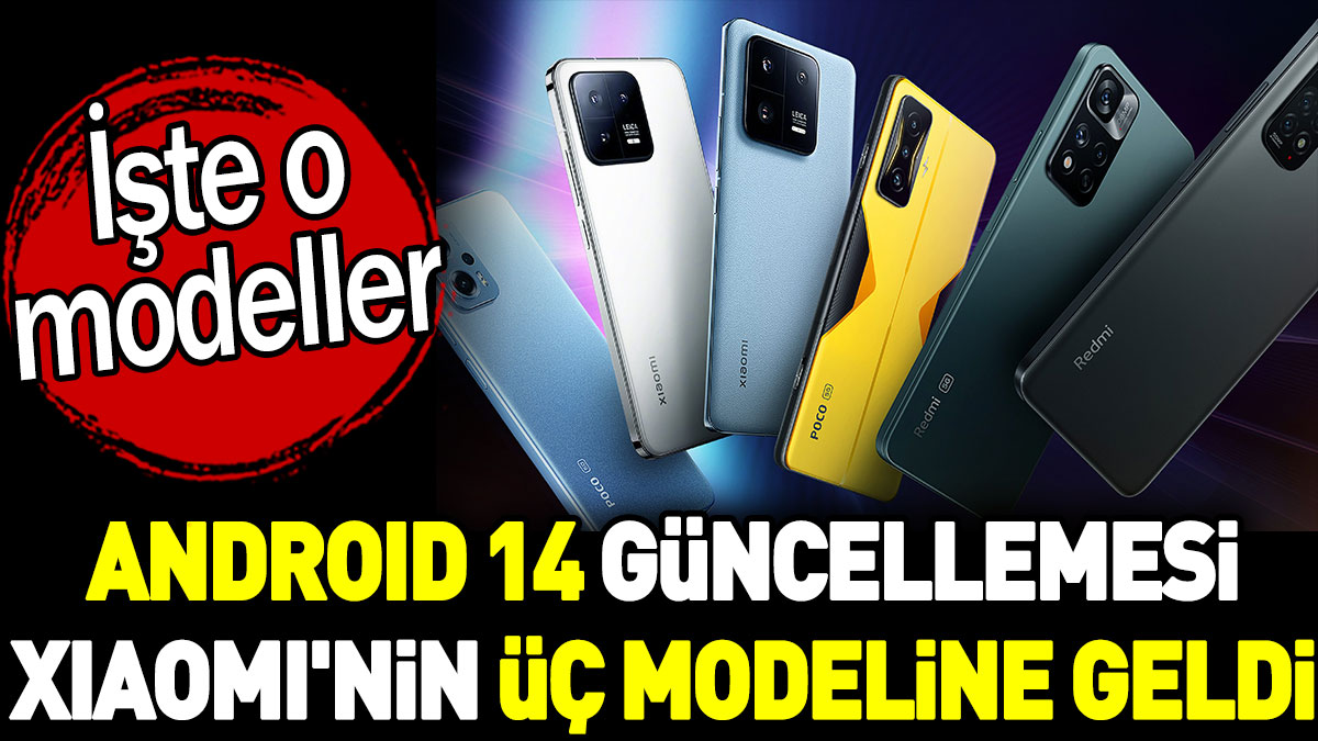 Android 14 güncellemesi Xiaomi'nin üç modeline geldi. İşte o modeller