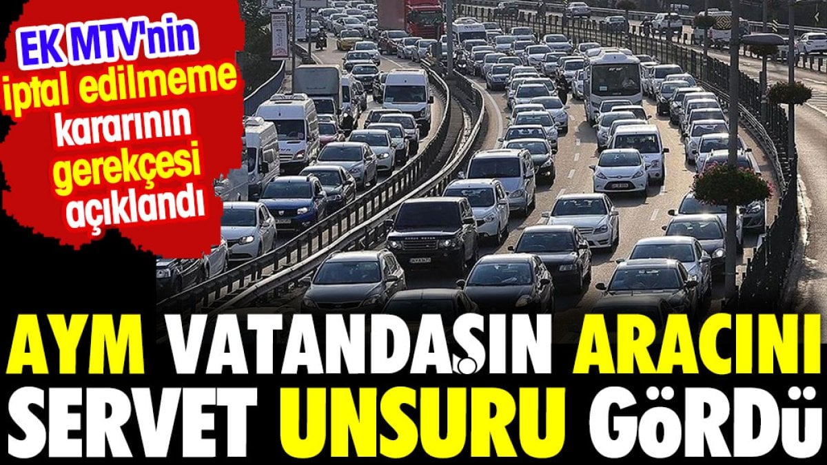 AYM vatandaşın aracını servet unsuru gördü. EK MTV'nin iptal edilmeme kararının gerekçesi açıklandı