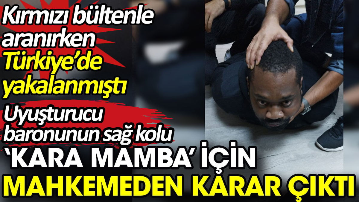 Uyuşturucu baronunun sağ kolu ‘Kara Mamba’ için mahkemeden karar çıktı