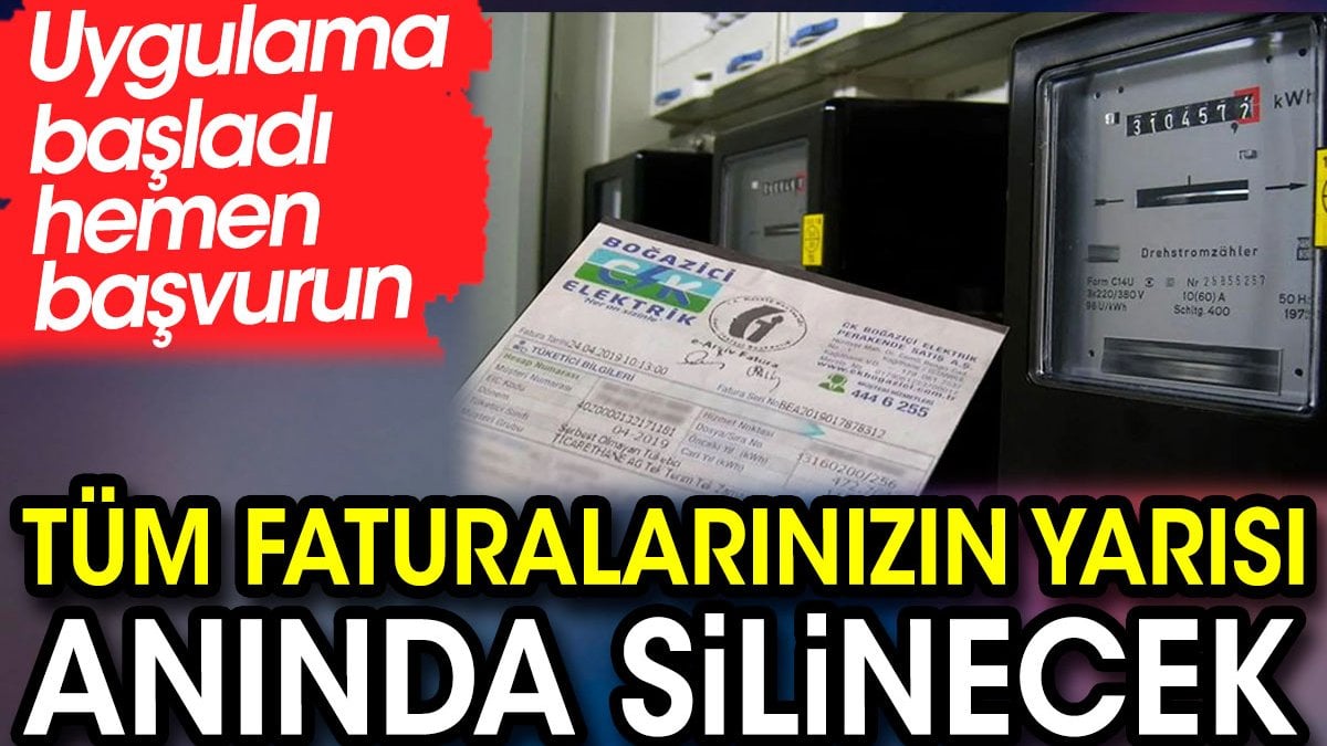 Tüm faturalarınızın yarısı anında silinecek. Uygulama başladı hemen başvurun