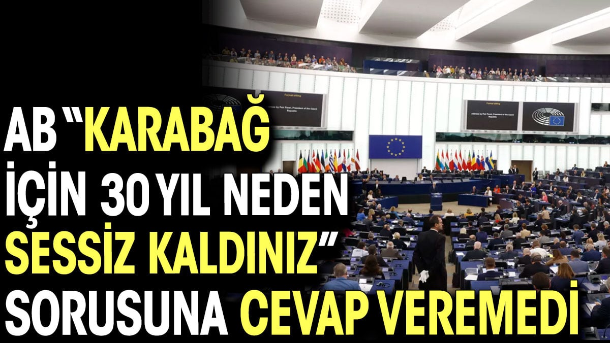 AB "Karabağ için 30 yıl neden sessiz kaldınız" sorusuna cevap veremedi