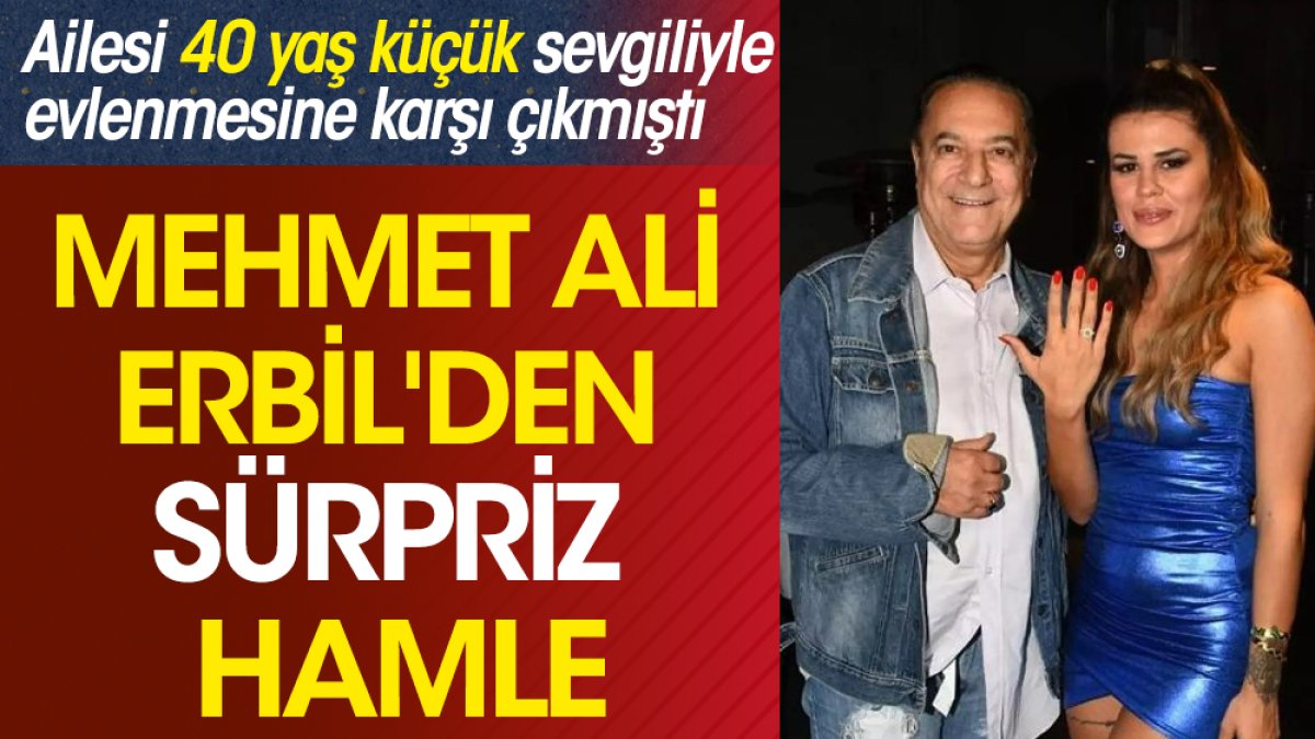 Mehmet Ali Erbil'den sürpriz hamle! Ailesi 40 yaş küçük sevgiliyle evlenmesine karşı çıkmıştı