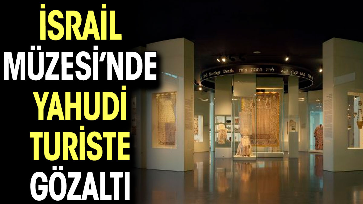 İsrail Müzesi’nde ABD’li Yahudi turist gözaltına alındı