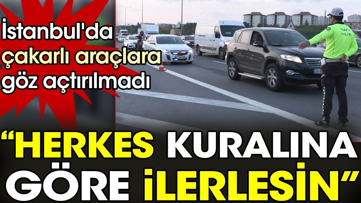 İstanbul'da çakarlı araçlara göz açtırılmadı: "Herkes kuralına göre ilerlesin"