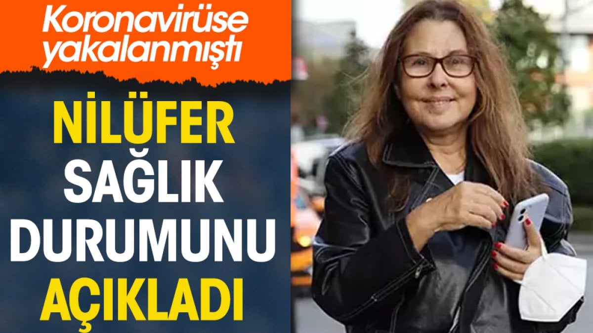 Nilüfer sağlık durumunu açıkladı. Koronavirüse yakalanmıştı