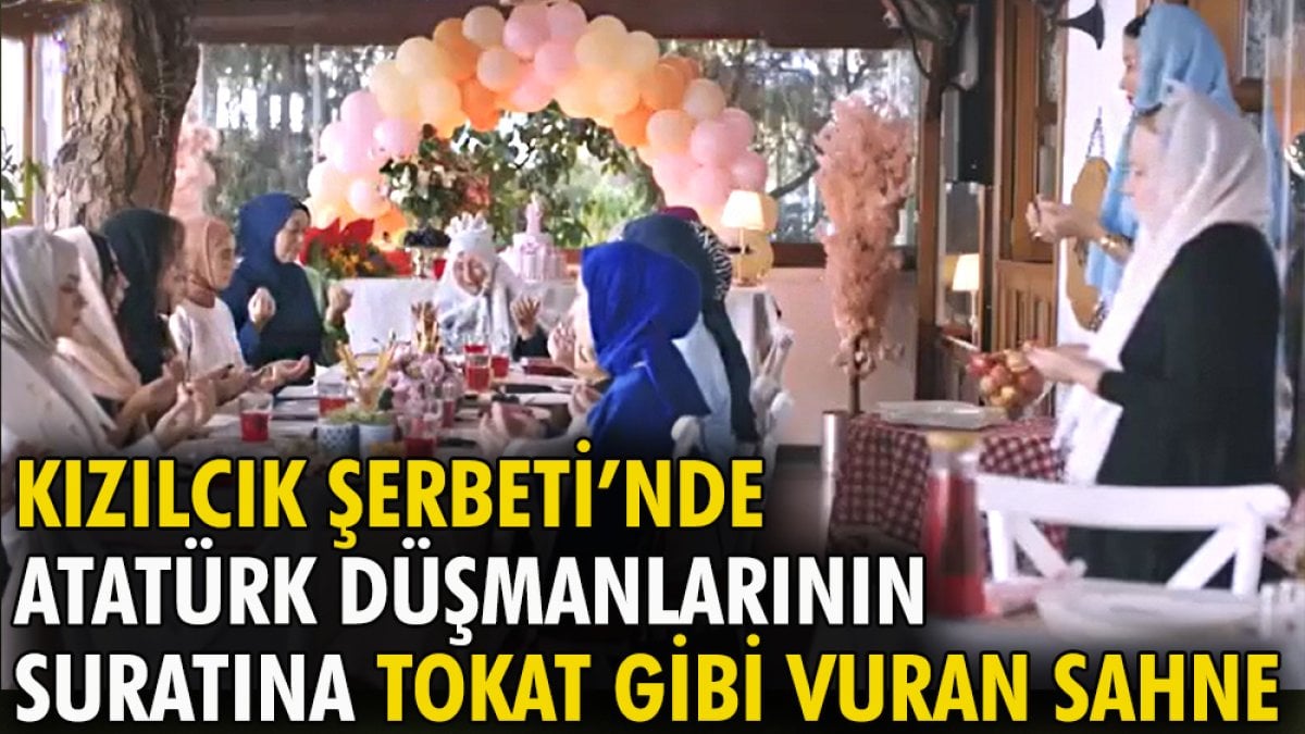 Kızılcık Şerbeti'nde Atatürk düşmanlarının suratına tokat gibi vuran sahne