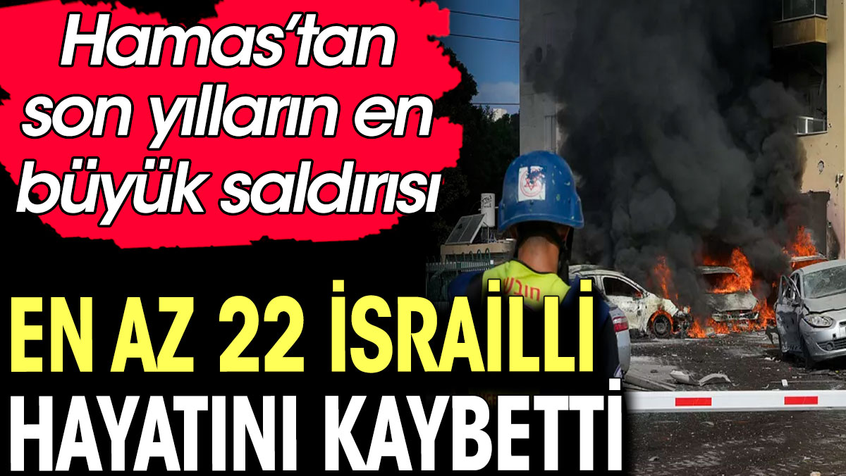 Hamas'ın saldırılarında en az 22 İsrailli hayatını kaybetti