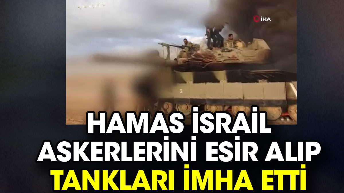Hamas İsrail askerlerini esir alıp tankları imha etti