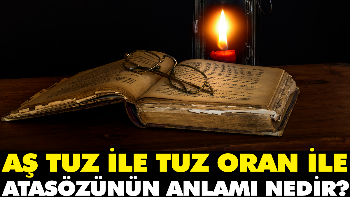 Aş tuz ile tuz oran ile atasözünün anlamı nedir?