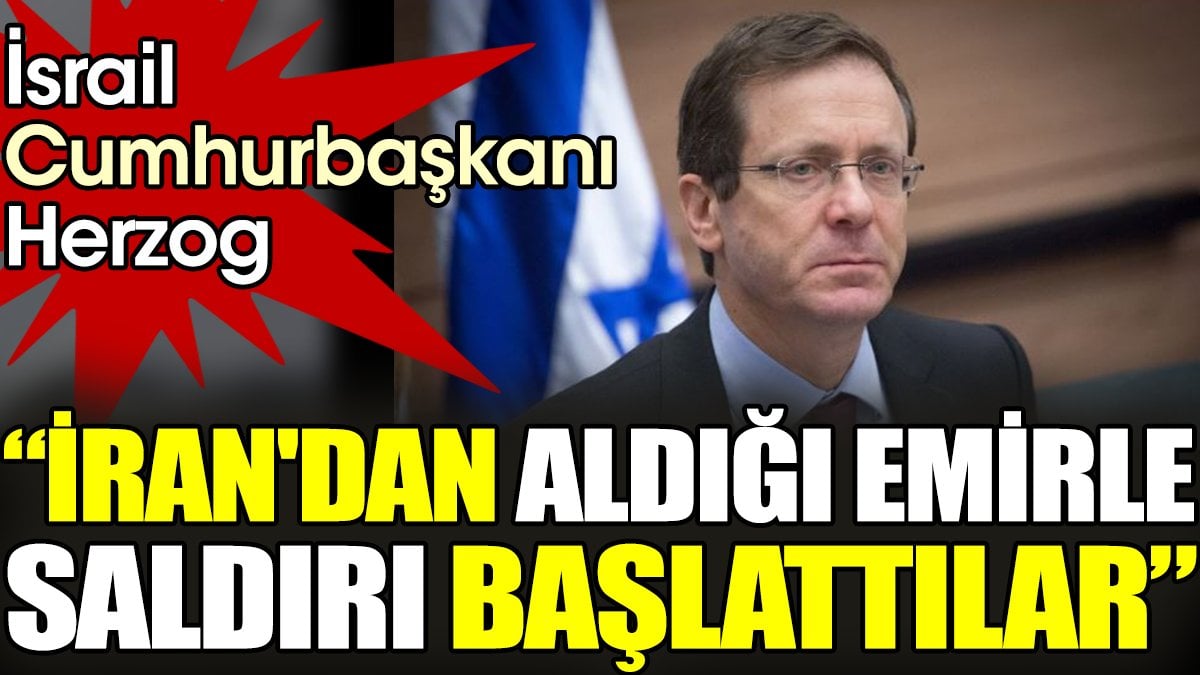 İsrail Cumhurbaşkanı Herzog “İran'dan aldığı emirle saldırı başlattılar”