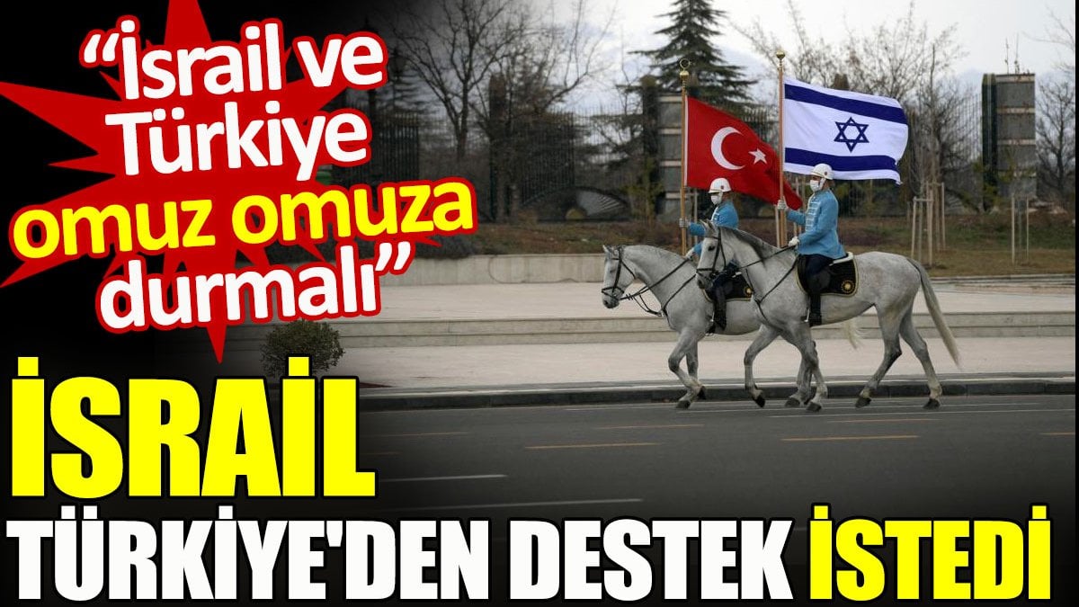 İsrail Türkiye’den destek istedi: İsrail ve Türkiye omuz omuza durmalı