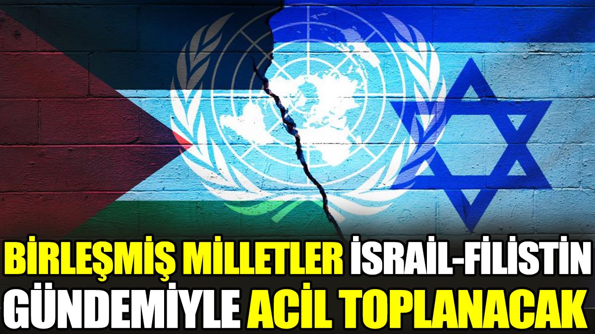 Birleşmiş Milletler İsrail-Filistin gündemiyle acil toplanacak