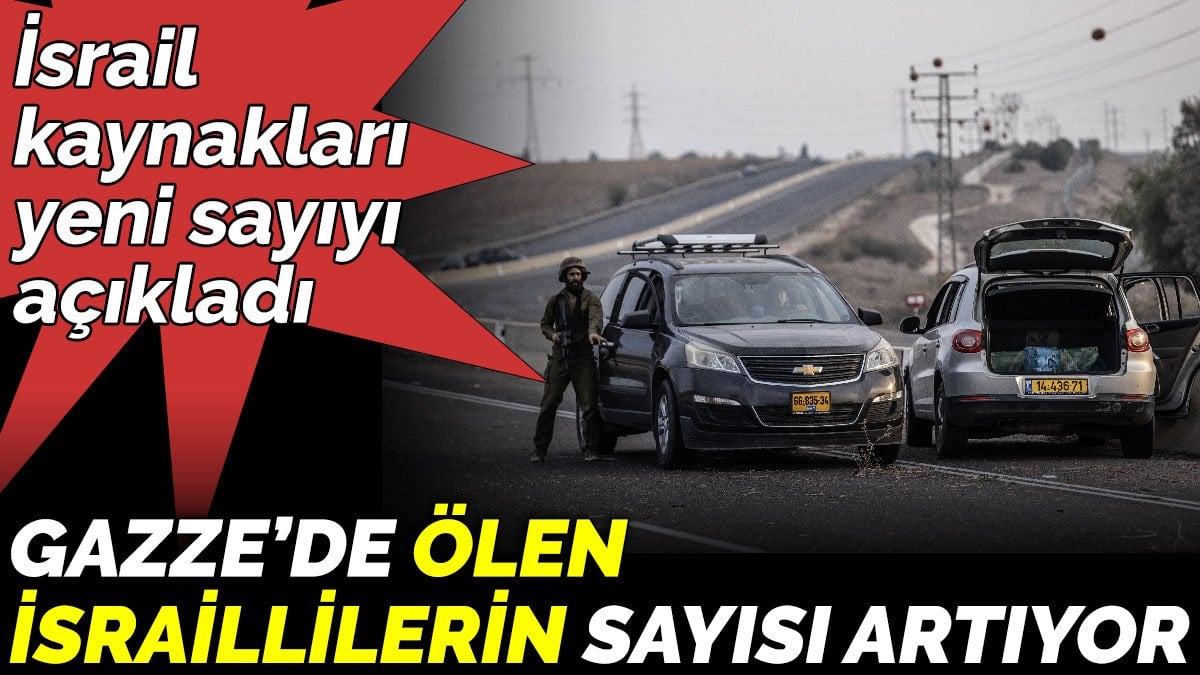 Gazze’de ölen İsraillilerin sayısı artıyor