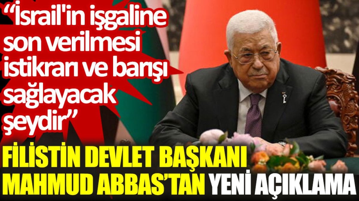 Filistin Devlet Başkanı Abbas: İsrail'in işgaline son verilmesi istikrarı ve barışı sağlayacak şeydir