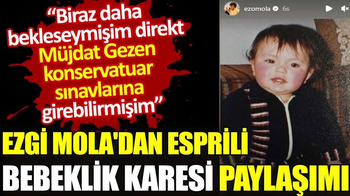 Ezgi Mola'dan esprili bebeklik karesi paylaşımı. Dişlere dikkat çekti