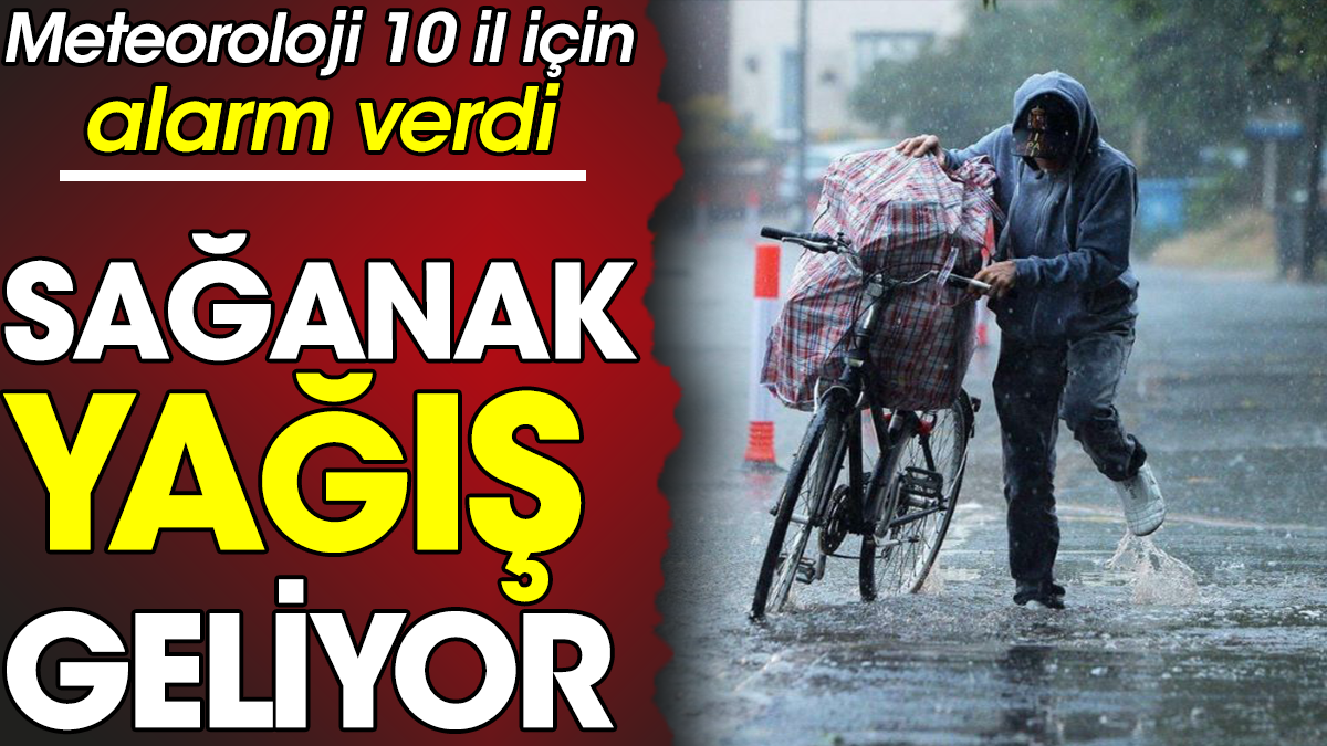 Sağanak yağış geliyor. Meteoroloji 10 il için alarm verdi