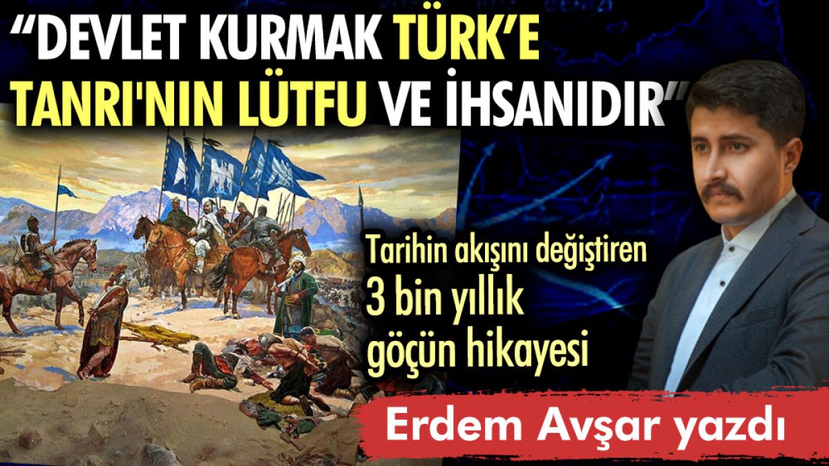 Devlet kurmak Türk’e Tanrı'nın lütfu ve ihsanıdır