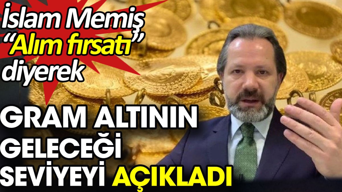 İslam Memiş “Alım fırsatı” diyerek gram altının geleceği seviyeyi açıkladı