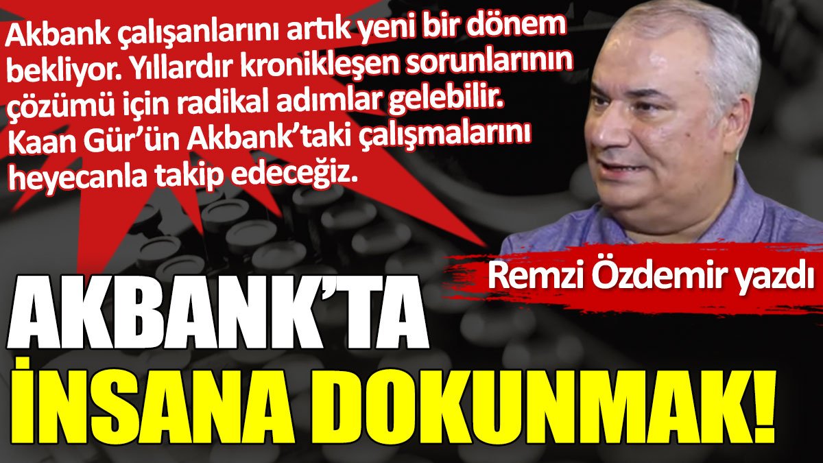 Akbank’ta insana dokunmak!