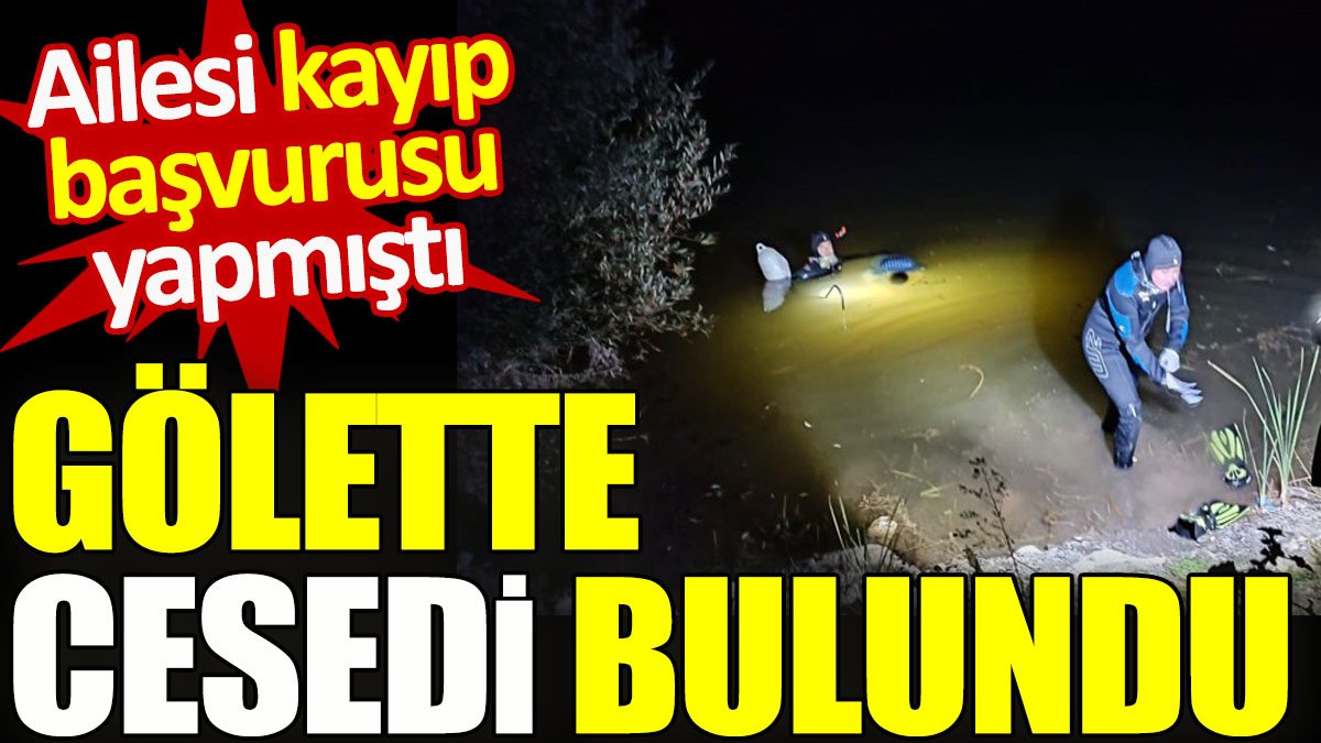 Ailesinin kayıp başvurusu yaptığı kişinin gölette cesedi bulundu