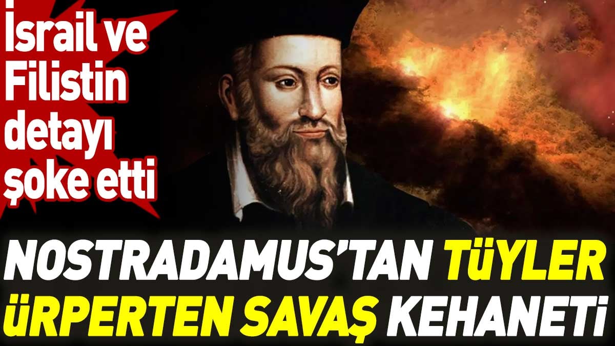 Nostradamus’tan tüyler ürperten savaş kehaneti. İsrail - Filistin detayı şok etti