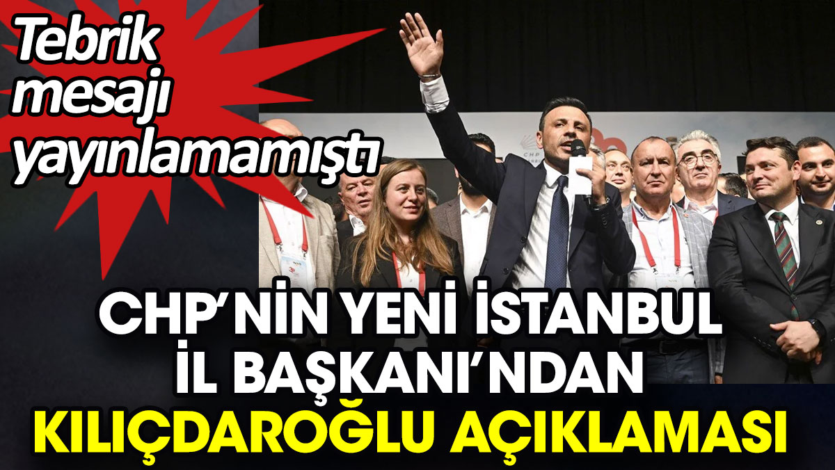 CHP’nin yeni İstanbul İl Başkanı’ndan Kılıçdaroğlu açıklaması