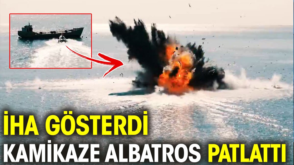 İHA gösterdi kamikaze Albatros patlattı