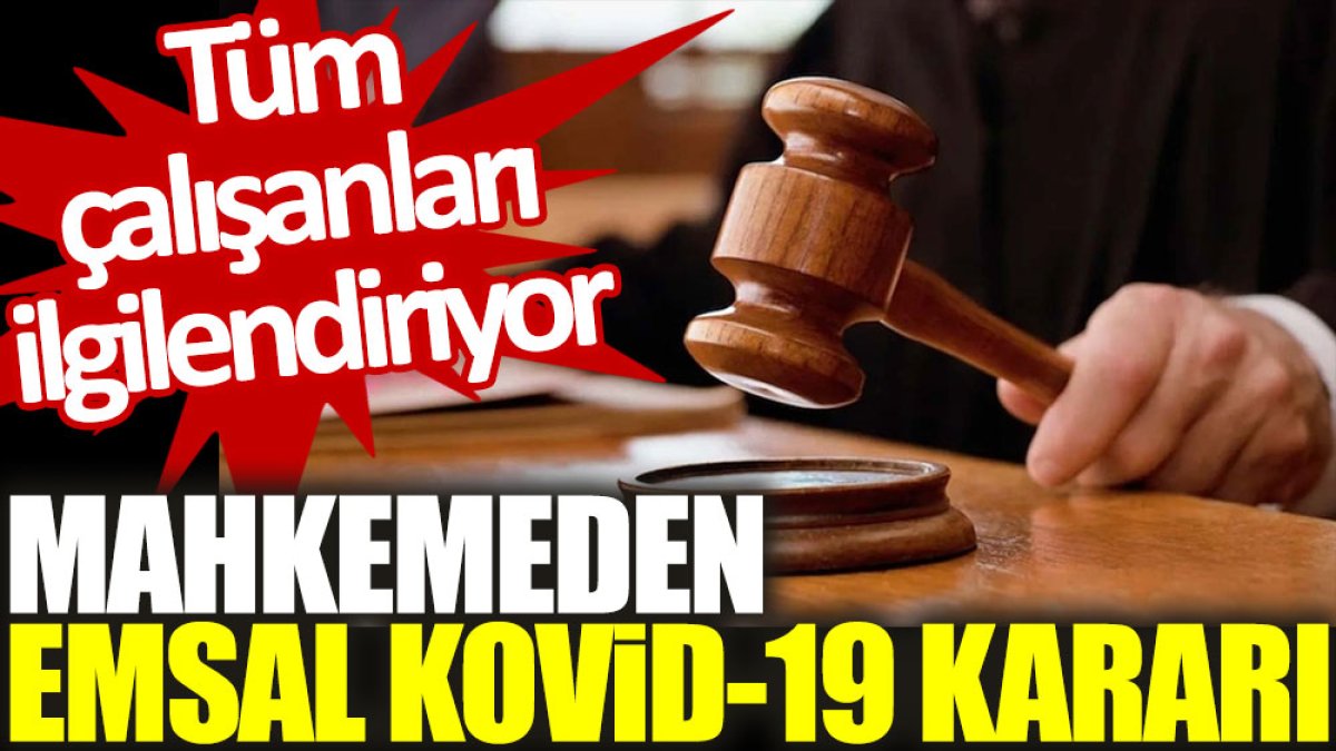 Mahkemeden emsal Kovid-19 kararı. Tüm çalışanları ilgilendiriyor