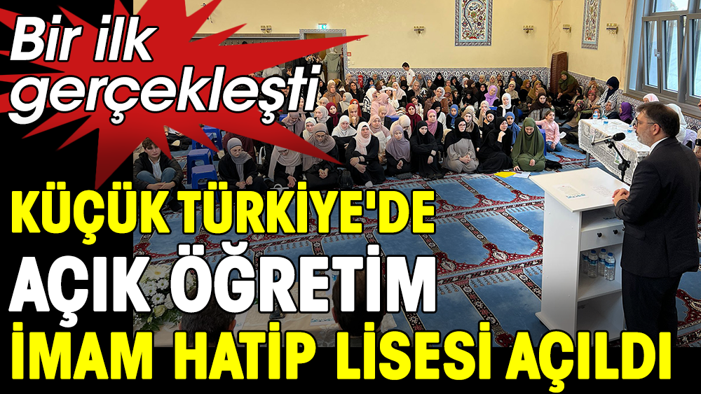 Küçük Türkiye'de Açık Öğretim İmam Hatip Lisesi açıldı. Bir ilk gerçekleşti