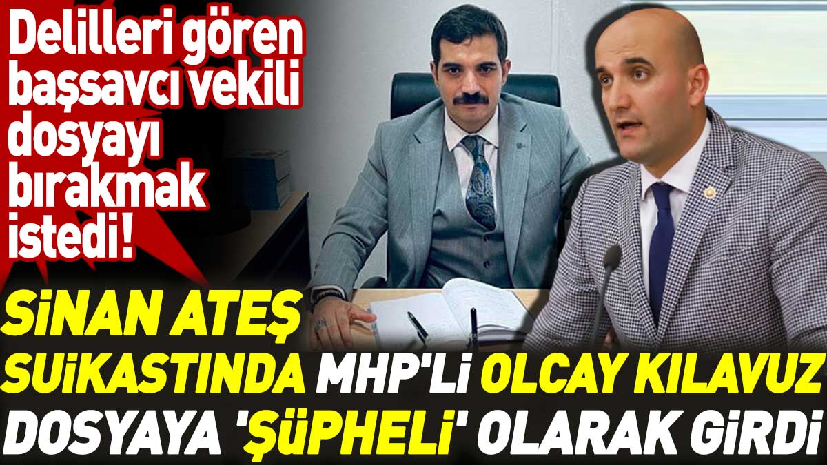 Sinan Ateş suikastında MHP'li Olcay Kılavuz dosyaya 'şüpheli' olarak girdi. Delilleri gören başsavcı vekili dosyayı bırakmak istedi!