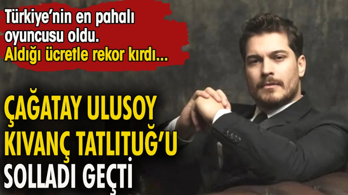 Çağatay Ulusoy Kıvanç Tatlıtuğ'u solladı geçti. Türkiye'nin en pahalı oyuncusu oldu. Aldığı ücretle rekor kırdı
