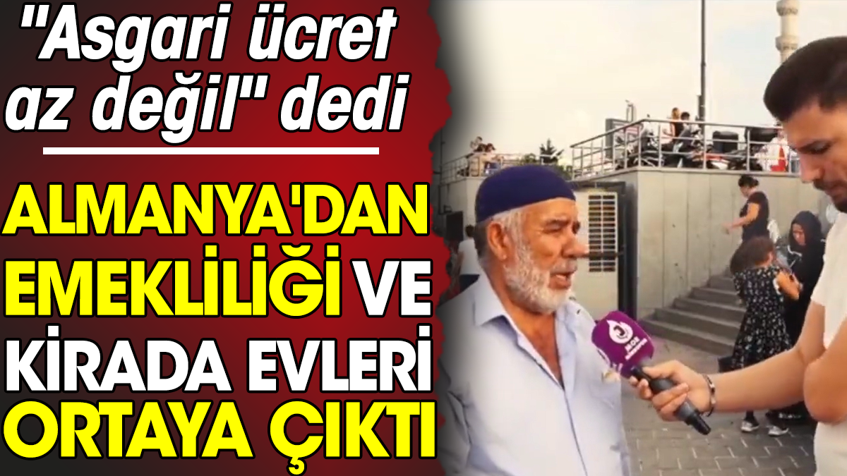 “Asgari ücret az değil" dedi. Almanya'dan emekliliği ve kirada evleri ortaya çıktı