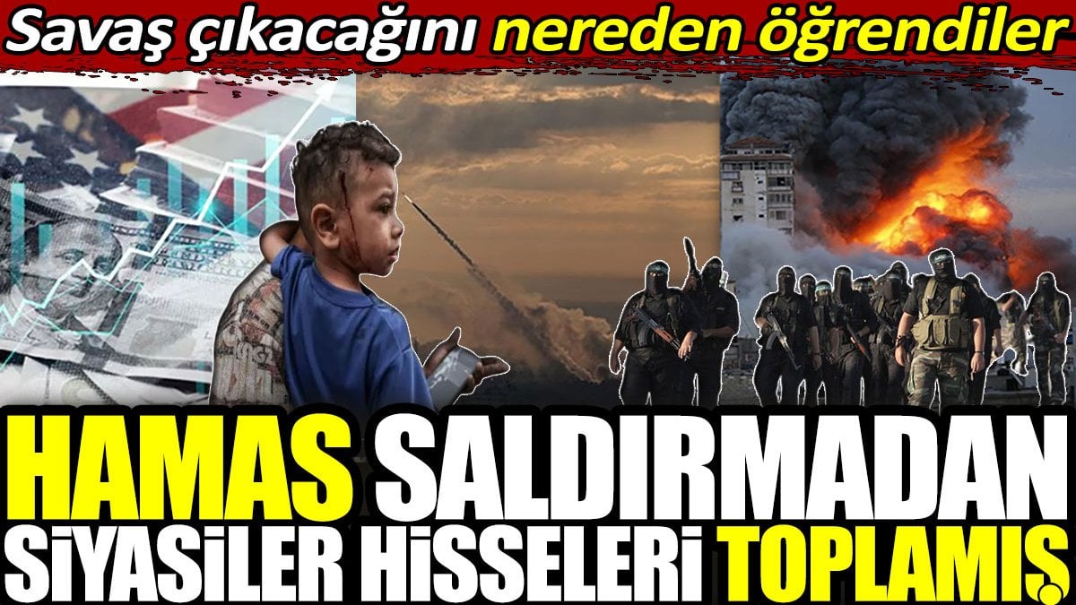 HAMAS saldırmadan siyasiler hisseleri toplamış. Savaş çıkacağını nereden öğrendiler