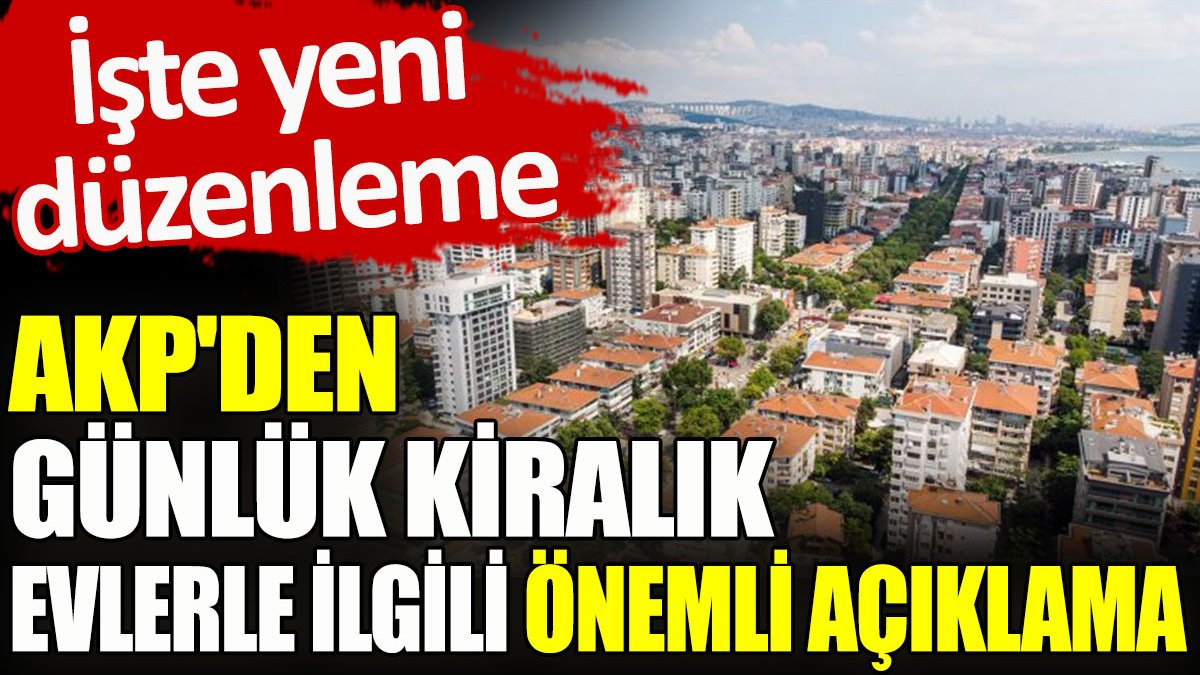 AKP’den günlük kiralık evlerle ilgili önemli açıklama. İşte yeni düzenleme