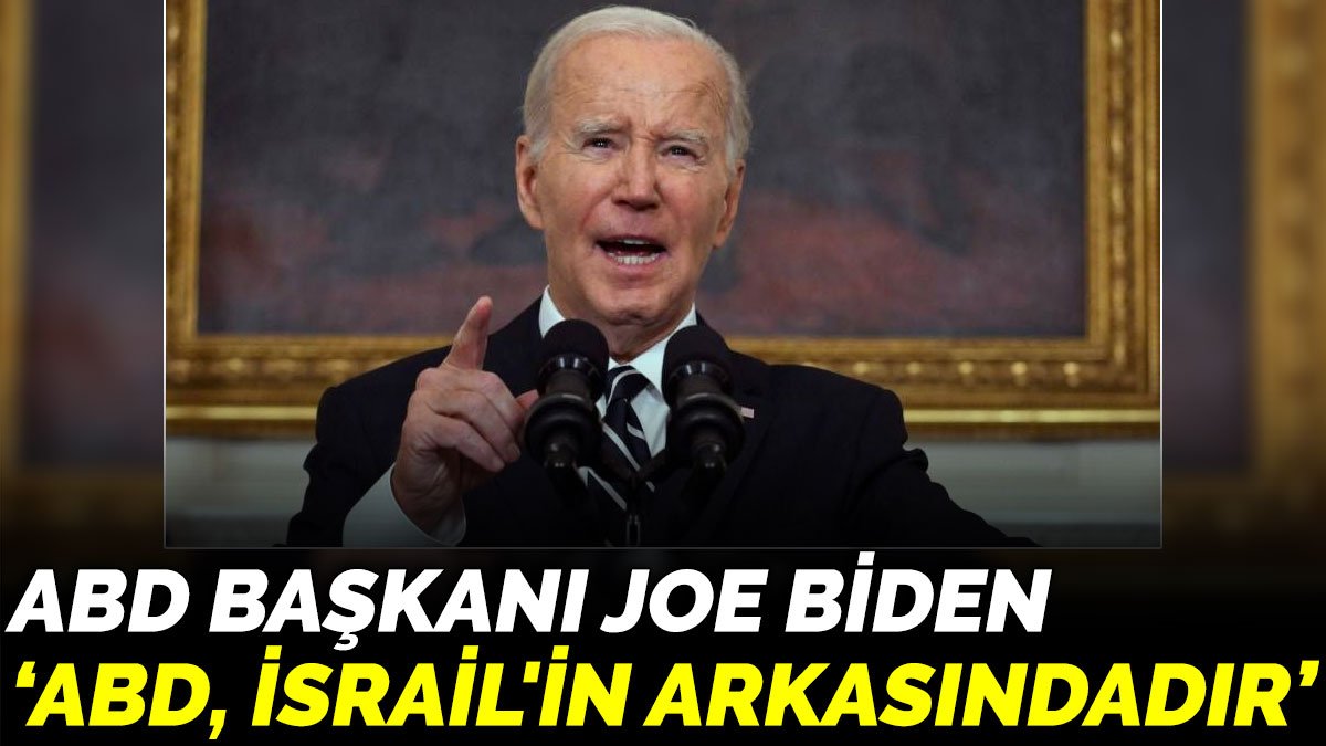 ABD Başkanı Joe Biden ‘ABD, İsrail'in arkasındadır’