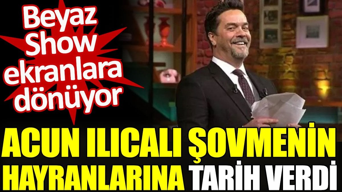 Beyaz Show ekranlara dönüyor. Acun Ilıcalı şovmenin hayranlarına tarih verdi