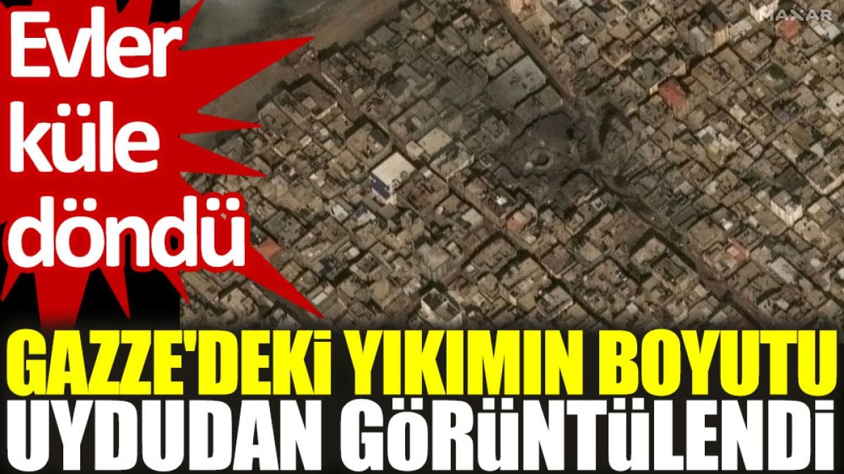 Gazze'deki yıkımın boyutu uydudan görüntülendi: Evler küle döndü