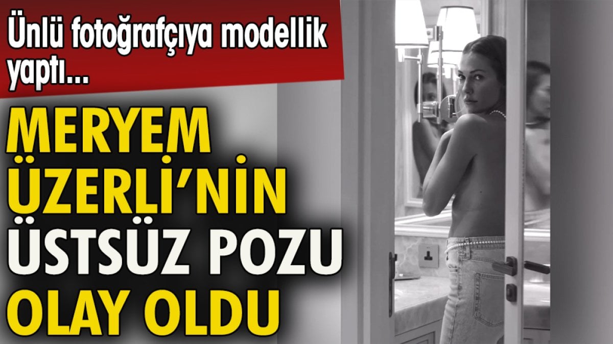 Meryem Üzerli'nin üstsüz pozu olay oldu. Ünlü fotoğrafçıya modellik yaptı