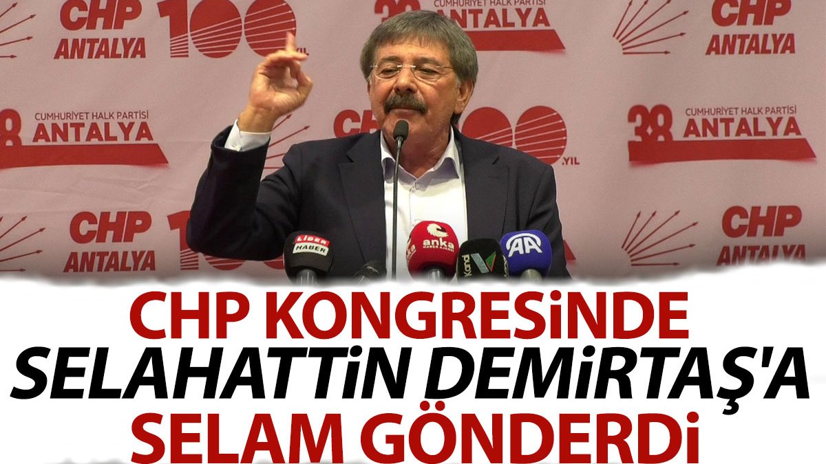 CHP kongresinde Selahattin Demirtaş'a selam gönderdi