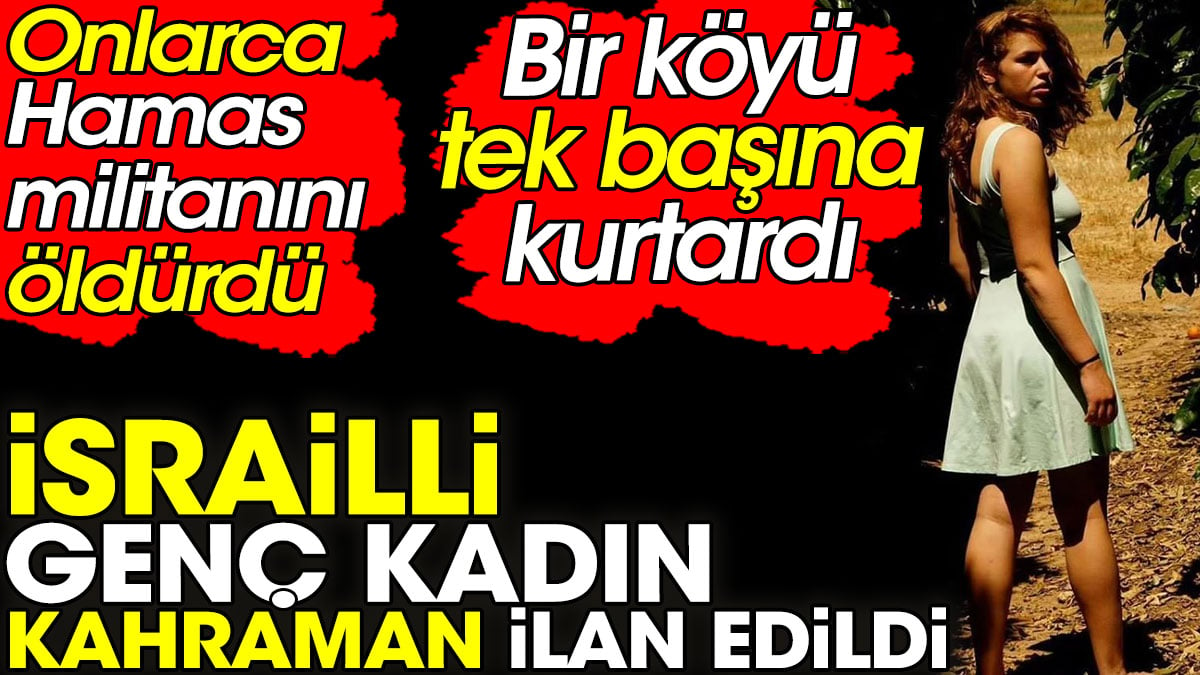 İsrailli genç kadın kahraman ilan edildi. Onlarca Hamas militanını öldürdü. Bir köyü tek başına kurtardı